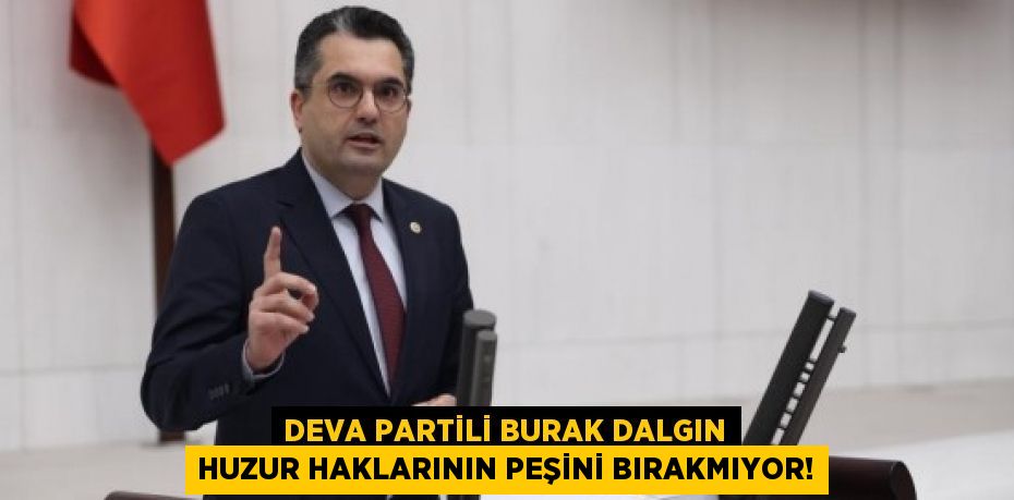 DEVA Partili Burak Dalgın huzur haklarının peşini bırakmıyor!