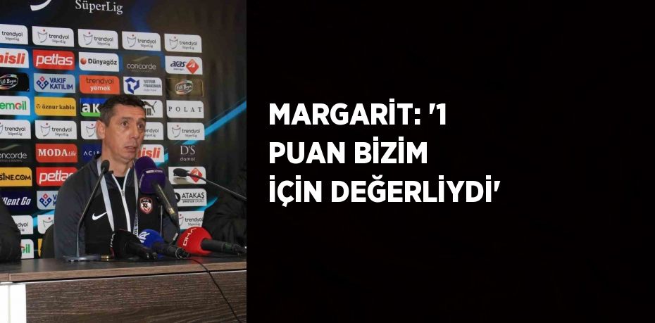 MARGARİT: '1 PUAN BİZİM İÇİN DEĞERLİYDİ'