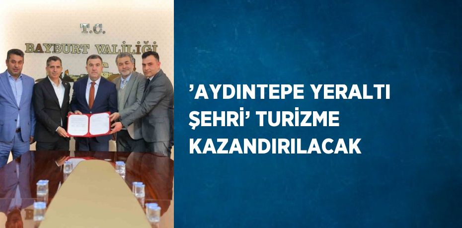 ’AYDINTEPE YERALTI ŞEHRİ’ TURİZME KAZANDIRILACAK