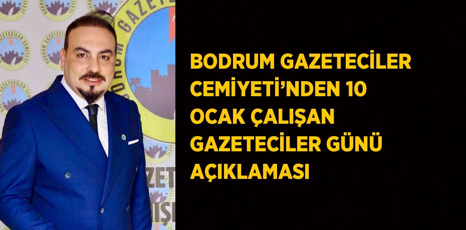 BODRUM GAZETECİLER CEMİYETİ’NDEN 10 OCAK ÇALIŞAN GAZETECİLER GÜNÜ AÇIKLAMASI