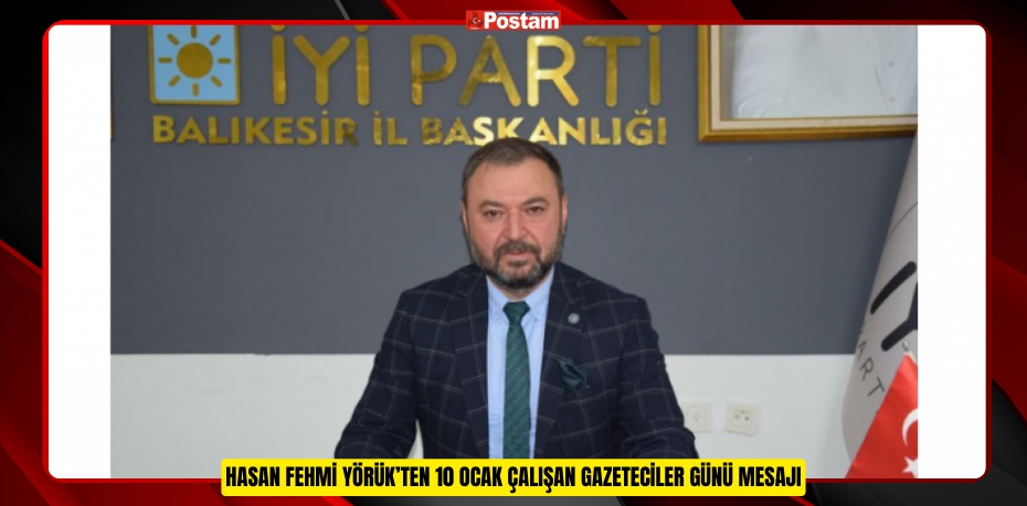 HASAN FEHMİ YÖRÜK’TEN 10 OCAK ÇALIŞAN GAZETECİLER GÜNÜ MESAJI