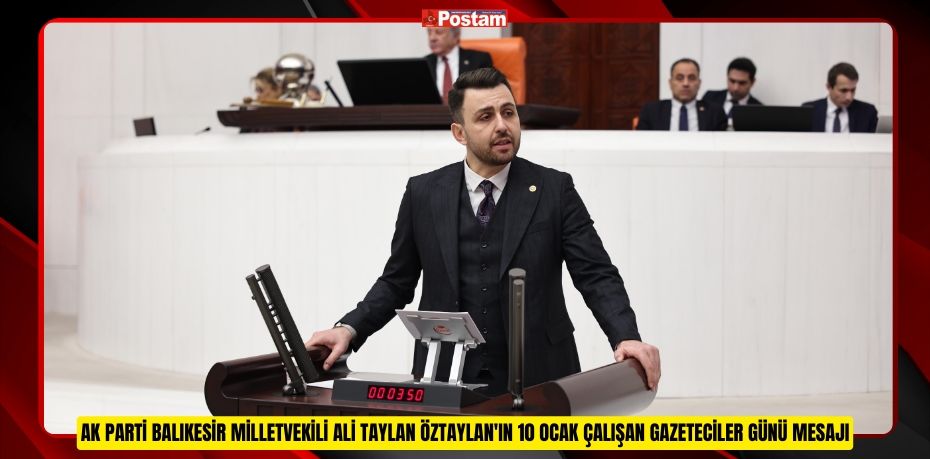 AK Parti Balıkesir Milletvekili Ali Taylan Öztaylan'ın 10 Ocak Çalışan Gazeteciler Günü Mesajı