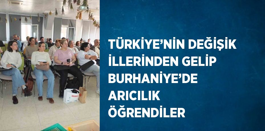 TÜRKİYE’NİN DEĞİŞİK İLLERİNDEN GELİP BURHANİYE’DE ARICILIK ÖĞRENDİLER