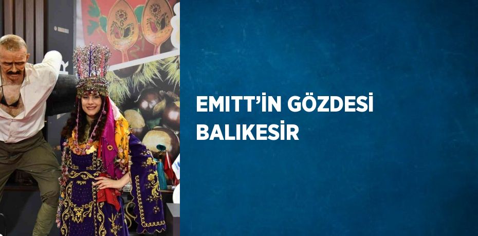 EMITT’İN GÖZDESİ BALIKESİR