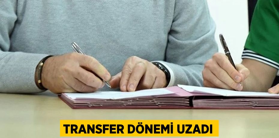 TRANSFER DÖNEMİ UZADI