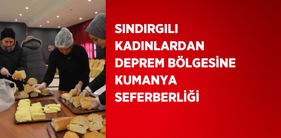 SINDIRGILI KADINLARDAN DEPREM BÖLGESİNE KUMANYA SEFERBERLİĞİ