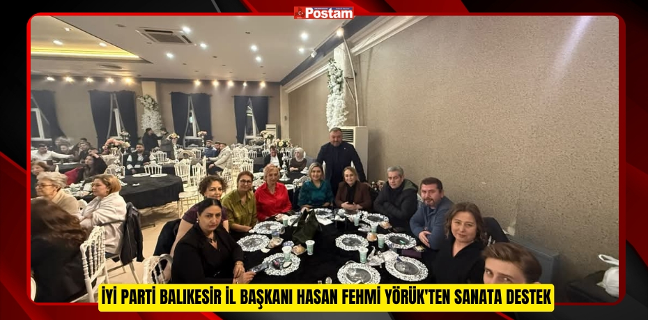 İYİ PARTİ BALIKESİR İL BAŞKANI HASAN FEHMİ YÖRÜK'TEN SANATA DESTEK