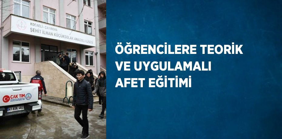 ÖĞRENCİLERE TEORİK VE UYGULAMALI AFET EĞİTİMİ