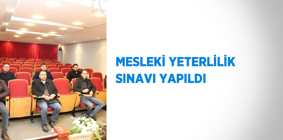 MESLEKİ YETERLİLİK SINAVI YAPILDI