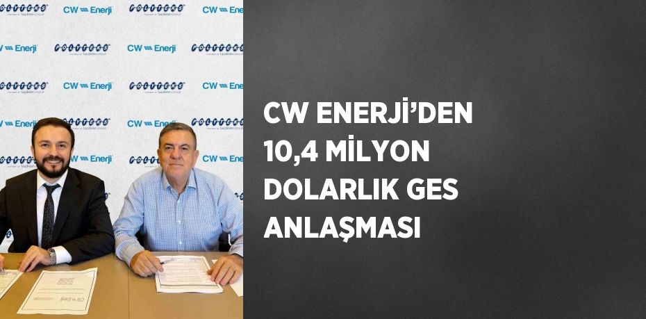 CW ENERJİ’DEN 10,4 MİLYON DOLARLIK GES ANLAŞMASI