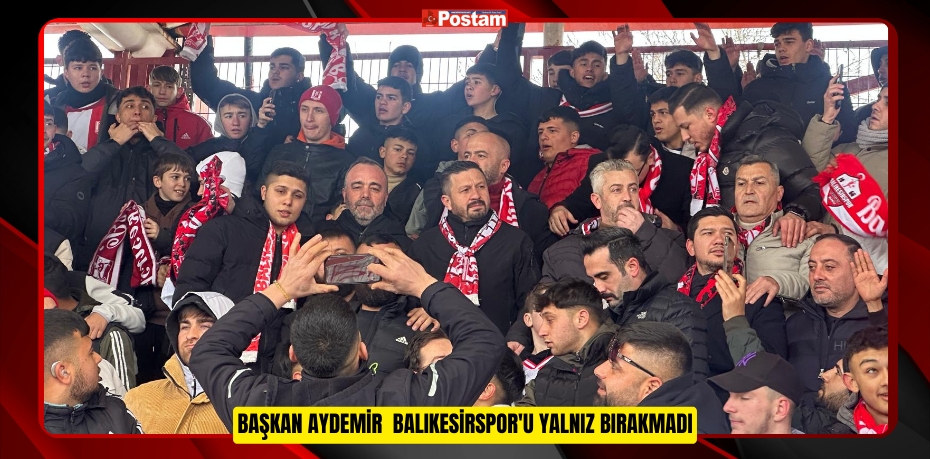 BAŞKAN AYDEMİR  BALIKESİRSPOR'U YALNIZ BIRAKMADI