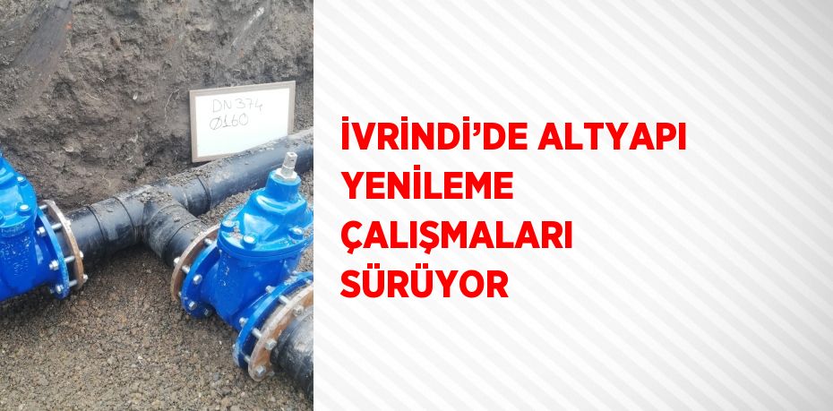 İVRİNDİ’DE ALTYAPI YENİLEME ÇALIŞMALARI SÜRÜYOR