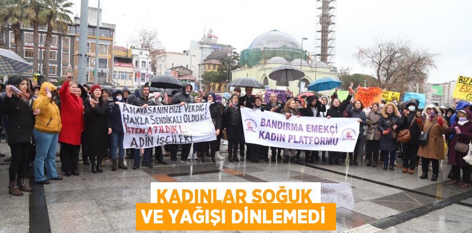 KADINLAR SOĞUK VE YAĞIŞI DİNLEMEDİ