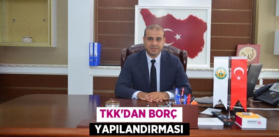 TKK’DAN BORÇ  YAPILANDIRMASI