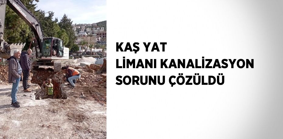 KAŞ YAT LİMANI KANALİZASYON SORUNU ÇÖZÜLDÜ