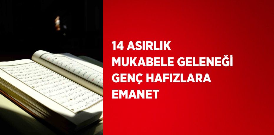 14 ASIRLIK MUKABELE GELENEĞİ GENÇ HAFIZLARA EMANET