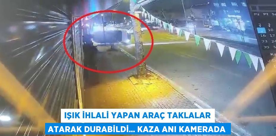 IŞIK İHLALİ YAPAN ARAÇ TAKLALAR ATARAK DURABİLDİ... KAZA ANI KAMERADA