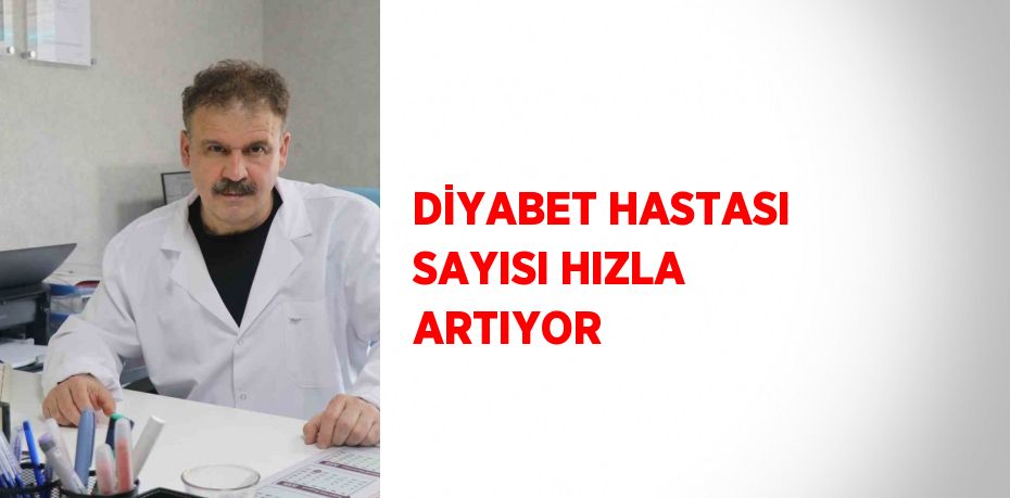 DİYABET HASTASI SAYISI HIZLA ARTIYOR