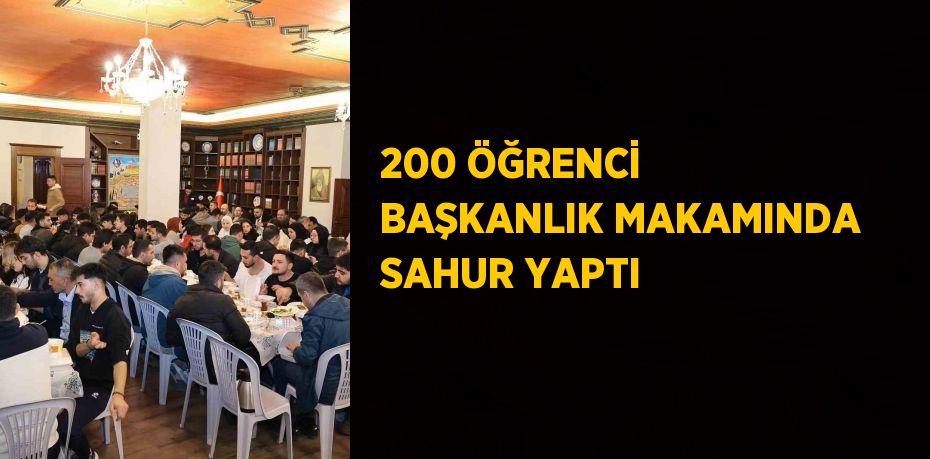 200 ÖĞRENCİ BAŞKANLIK MAKAMINDA SAHUR YAPTI