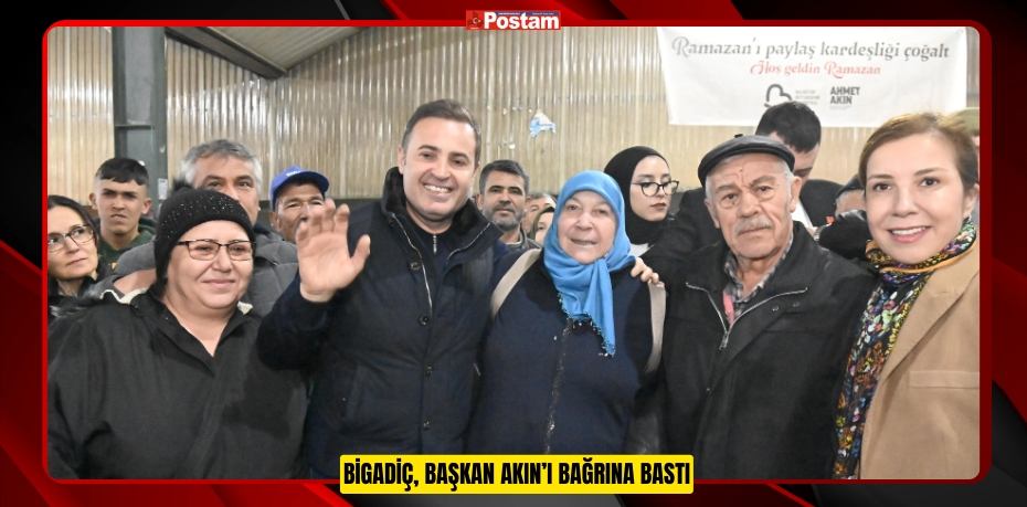 BİGADİÇ, BAŞKAN AKIN’I BAĞRINA BASTI