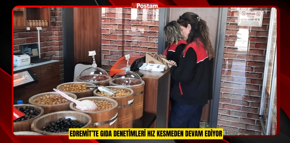 Edremit’te gıda denetimleri hız kesmeden devam ediyor  