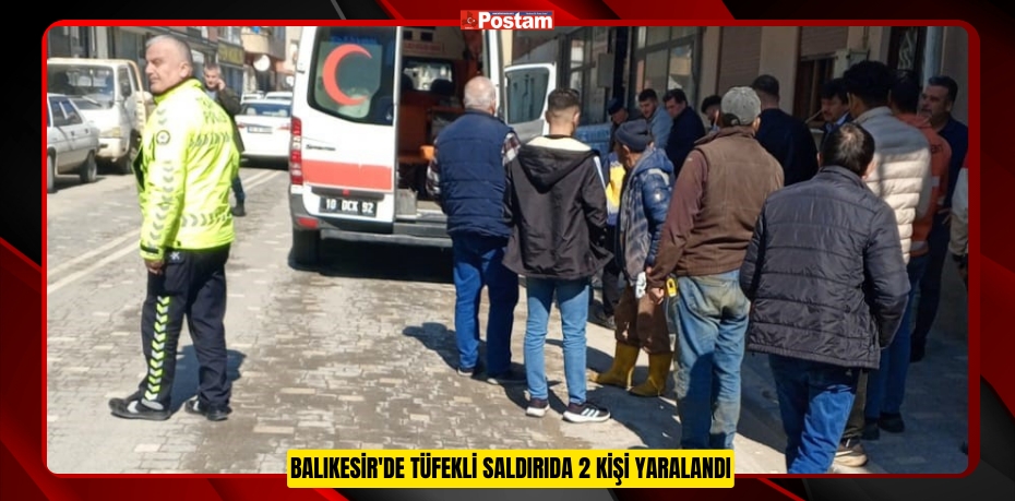 Balıkesir'de tüfekli saldırıda 2 kişi yaralandı