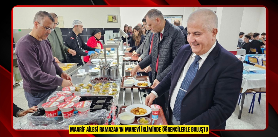 MAARİF AİLESİ RAMAZAN'IN MANEVİ İKLİMİNDE ÖĞRENCİLERLE BULUŞTU