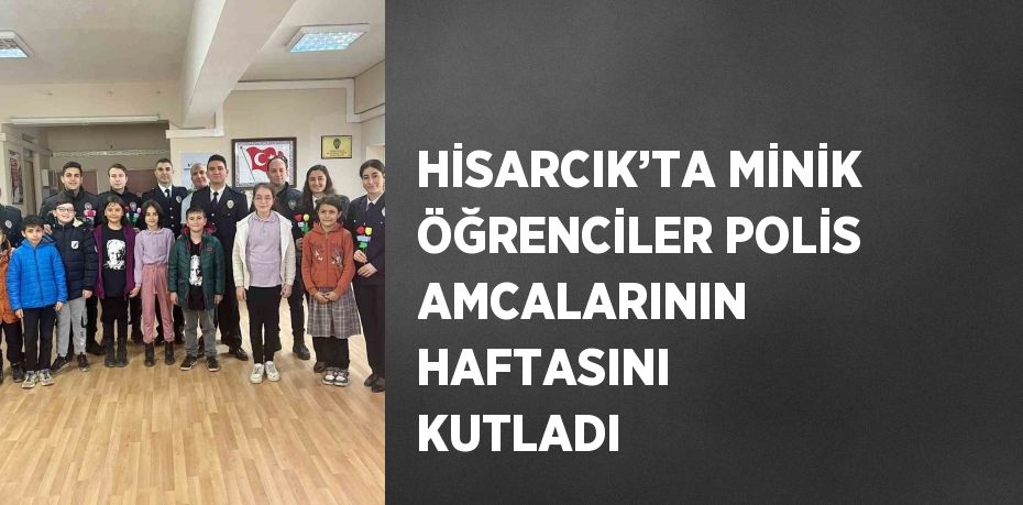 HİSARCIK’TA MİNİK ÖĞRENCİLER POLİS AMCALARININ HAFTASINI KUTLADI