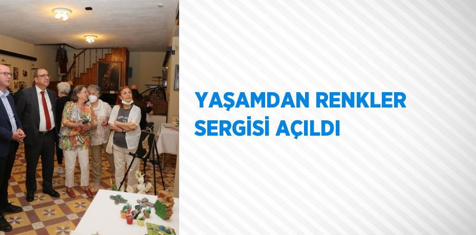 YAŞAMDAN RENKLER SERGİSİ AÇILDI