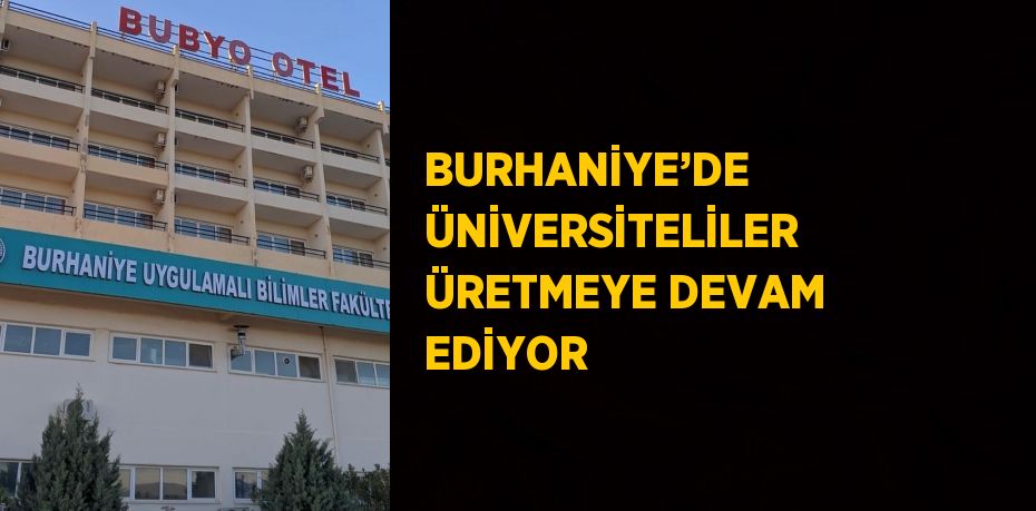 BURHANİYE’DE ÜNİVERSİTELİLER ÜRETMEYE DEVAM EDİYOR