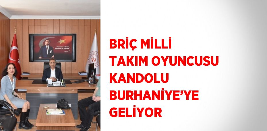BRİÇ MİLLİ TAKIM OYUNCUSU KANDOLU BURHANİYE’YE GELİYOR