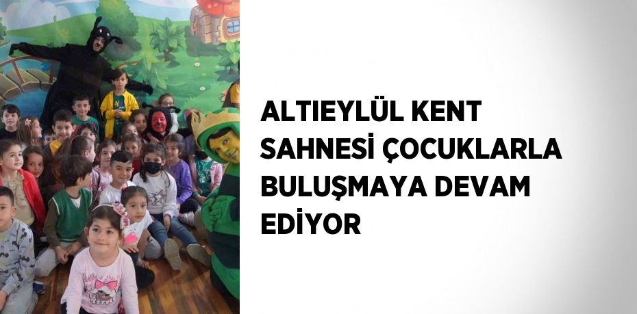 ALTIEYLÜL KENT SAHNESİ ÇOCUKLARLA BULUŞMAYA DEVAM EDİYOR