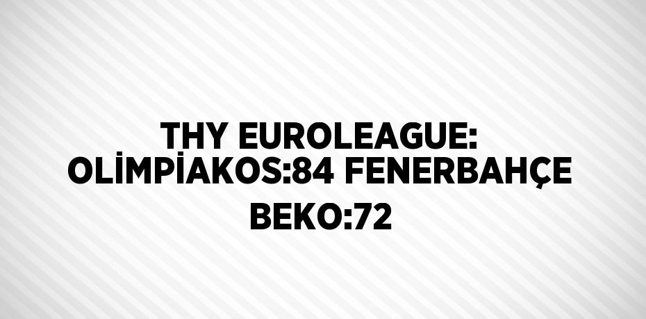 THY EUROLEAGUE: OLİMPİAKOS:84 FENERBAHÇE BEKO:72