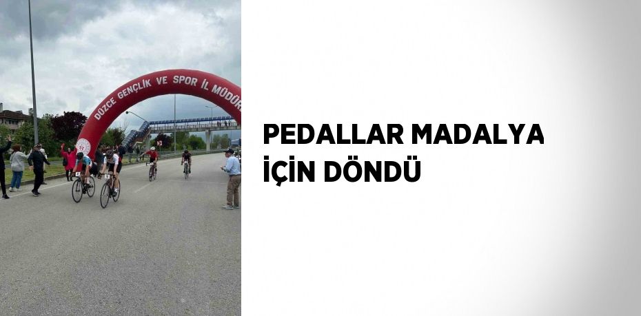 PEDALLAR MADALYA İÇİN DÖNDÜ