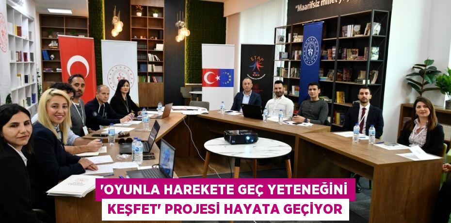 “Oyunla Harekete Geç Yeteneğini Keşfet” projesi hayata geçiyor