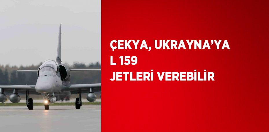 ÇEKYA, UKRAYNA’YA L 159 JETLERİ VEREBİLİR