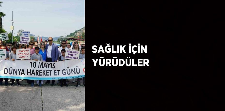 SAĞLIK İÇİN YÜRÜDÜLER