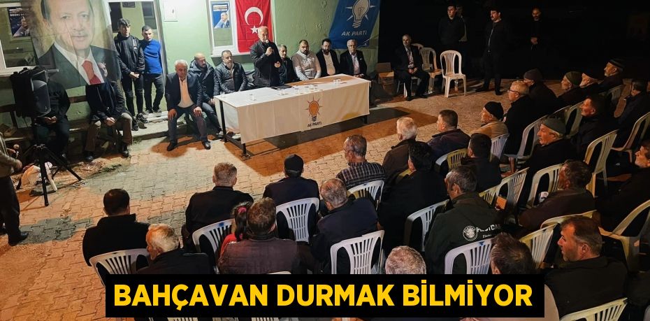 BAHÇAVAN DURMAK BİLMİYOR