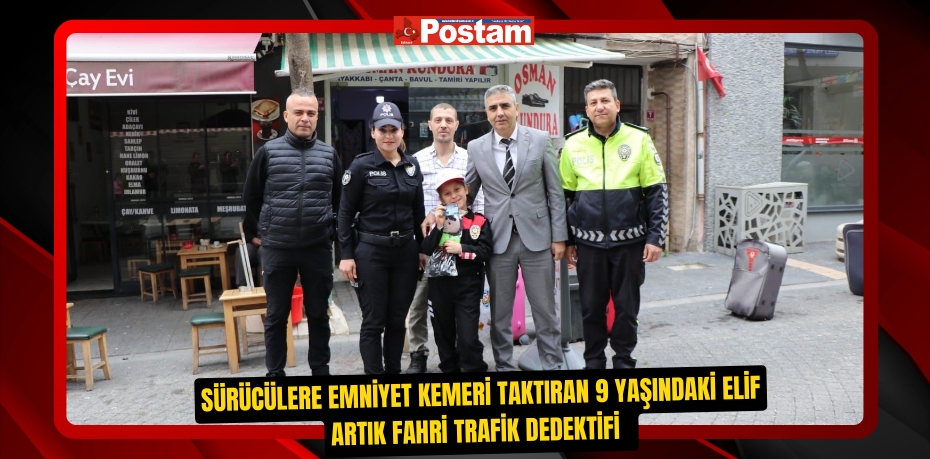 Sürücülere emniyet kemeri taktıran 9 yaşındaki Elif artık fahri trafik dedektifi  