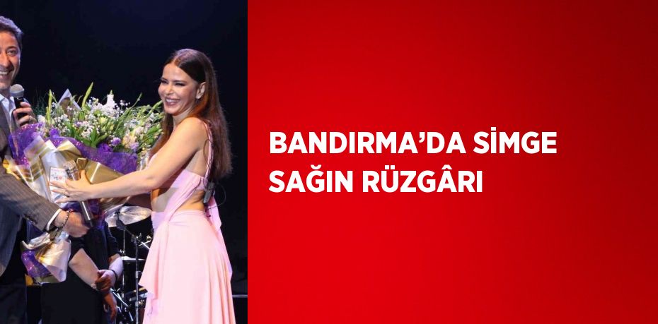 BANDIRMA’DA SİMGE SAĞIN RÜZGÂRI