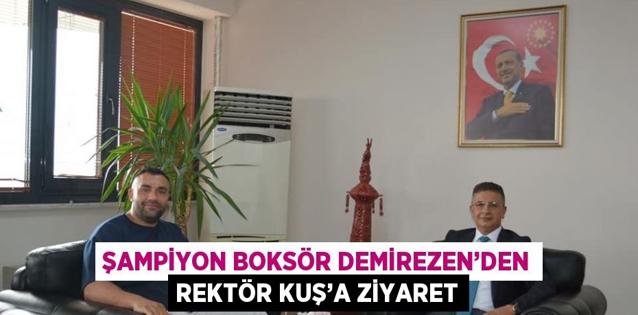 ŞAMPİYON BOKSÖR DEMİREZEN’DEN REKTÖR KUŞ’A ZİYARET