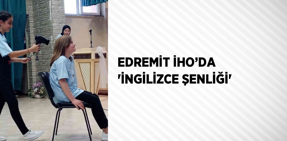 EDREMİT İHO’DA 'İNGİLİZCE ŞENLİĞİ'