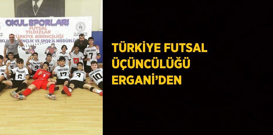 TÜRKİYE FUTSAL ÜÇÜNCÜLÜĞÜ ERGANİ’DEN