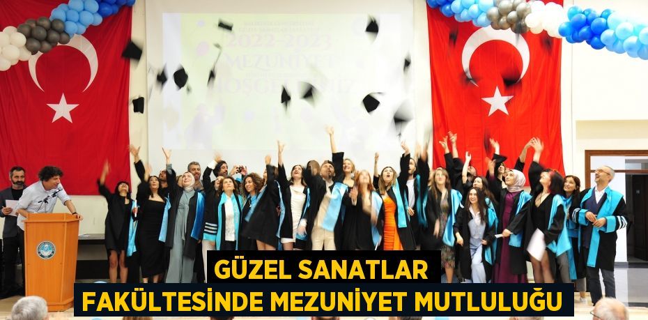 Güzel Sanatlar Fakültesinde Mezuniyet Mutluluğu