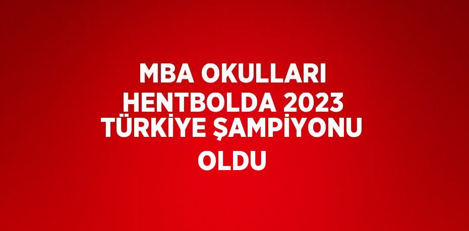 MBA OKULLARI HENTBOLDA 2023 TÜRKİYE ŞAMPİYONU OLDU