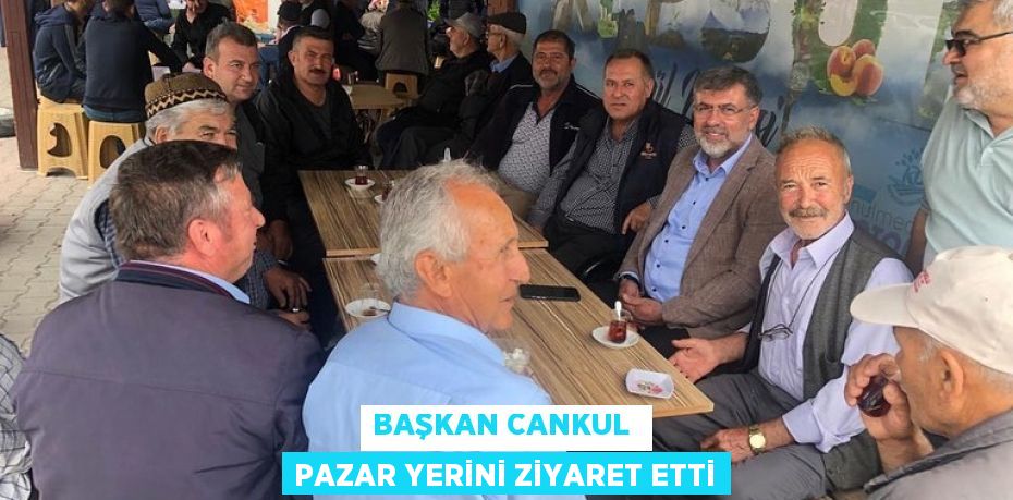 BAŞKAN CANKUL  PAZAR YERİNİ ZİYARET ETTİ