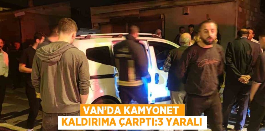 VAN’DA KAMYONET KALDIRIMA ÇARPTI:3 YARALI