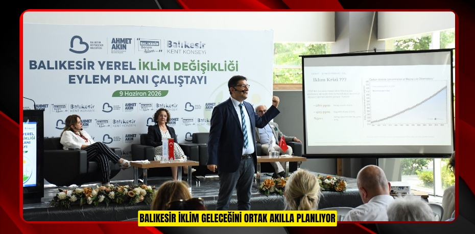 BALIKESİR İKLİM GELECEĞİNİ ORTAK AKILLA PLANLIYOR