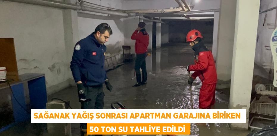 SAĞANAK YAĞIŞ SONRASI APARTMAN GARAJINA BİRİKEN 50 TON SU TAHLİYE EDİLDİ