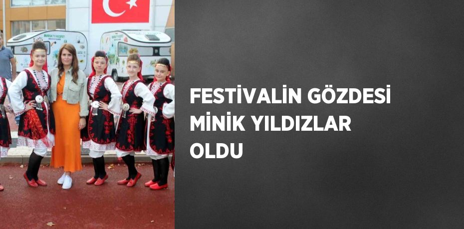 FESTİVALİN GÖZDESİ MİNİK YILDIZLAR OLDU